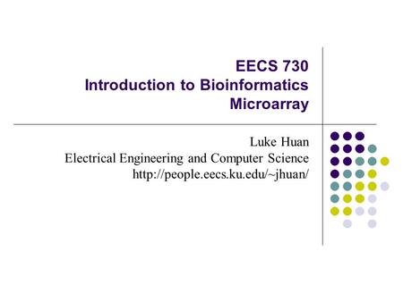 EECS 730 Introduction to Bioinformatics Microarray Luke Huan Electrical Engineering and Computer Science