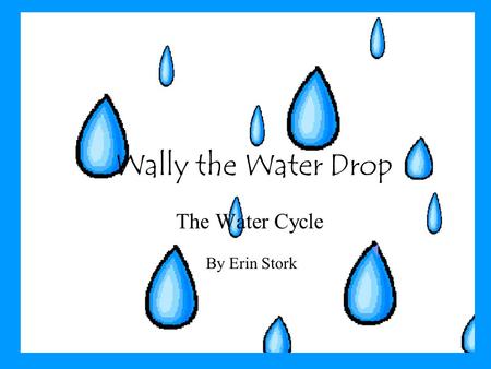 Wally the Water Drop The Water Cycle By Erin Stork.