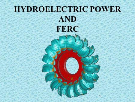 HYDROELECTRIC POWER AND FERC. HYDRO 101A ”Water Runs Down Hill”