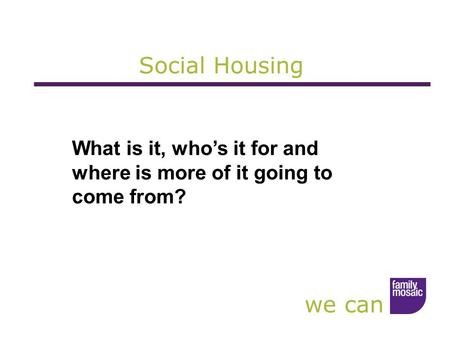 We can Social Housing What is it, who’s it for and where is more of it going to come from?