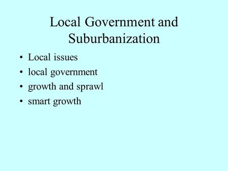 Local Government and Suburbanization Local issues local government growth and sprawl smart growth.