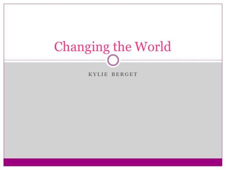 KYLIE BERGET Changing the World. Introduction The person I chose is well-known by almost everyone. This person is a superstar who has stories of successes,