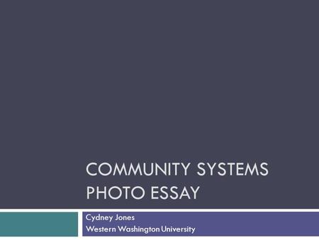 COMMUNITY SYSTEMS PHOTO ESSAY Cydney Jones Western Washington University.