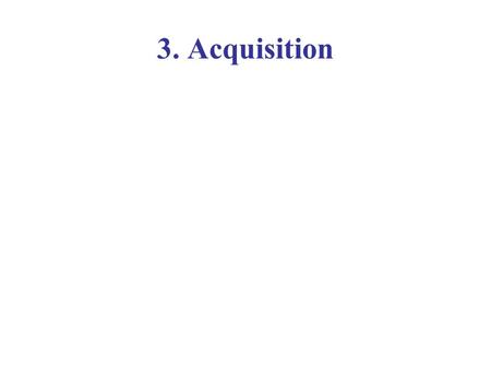 3. Acquisition. Acquisition Before considering Acquisition we need to ask ourselves some questions What equipment are we using? Do we have a camera with.