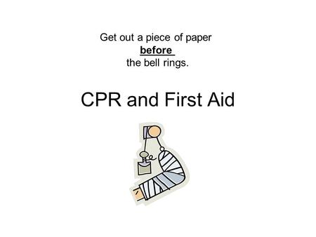 CPR and First Aid Get out a piece of paper before the bell rings.