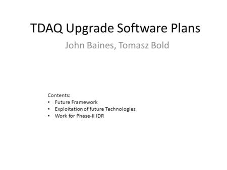 TDAQ Upgrade Software Plans John Baines, Tomasz Bold Contents: Future Framework Exploitation of future Technologies Work for Phase-II IDR.