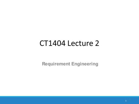 CT1404 Lecture 2 Requirement Engineering 1 1. Today's Lecture Definition of a Software Requirement Definition of Software Requirements Management Characteristics.