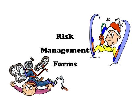 Risk Management Forms. Participants Is the activity appropriate for the developmental age of the participant? What forms will be required? What is the.