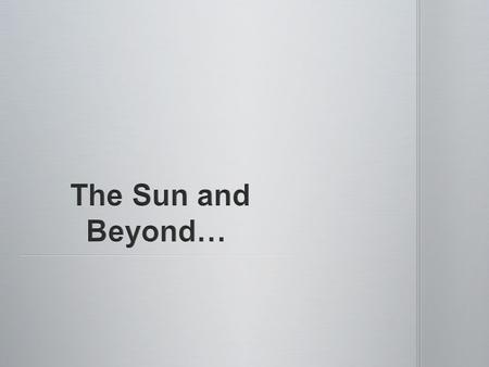 Do Now: Write down five things you know about the sun in your notes… Do Now: Write down five things you know about the sun in your notes…