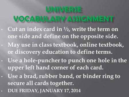 Cut an index card in ½, write the term on one side and define on the opposite side. May use in class textbook, online textbook, or discovery education.