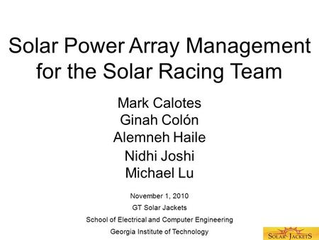 Solar Power Array Management for the Solar Racing Team Mark Calotes Ginah Colón Alemneh Haile Nidhi Joshi Michael Lu School of Electrical and Computer.