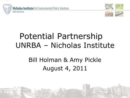 Potential Partnership UNRBA – Nicholas Institute Bill Holman & Amy Pickle August 4, 2011.