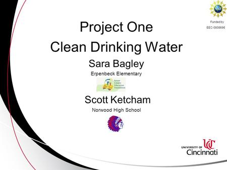 Project One Clean Drinking Water Sara Bagley Erpenbeck Elementary Scott Ketcham Norwood High School EEC-0808696 Funded by.