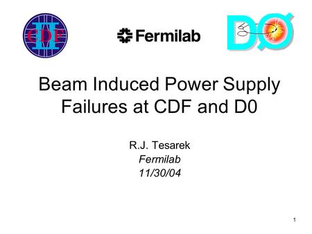 1 Beam Induced Power Supply Failures at CDF and D0 R.J. Tesarek Fermilab 11/30/04.