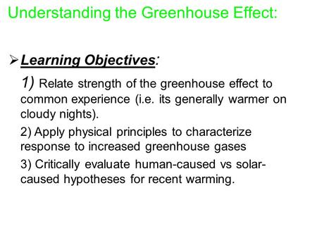 Understanding the Greenhouse Effect:  Learning Objectives : 1) Relate strength of the greenhouse effect to common experience (i.e. its generally warmer.