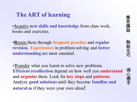 The ART of learning Acquire new skills and knowledge from class work, books and exercises. Retain them through frequent practice and regular revision.