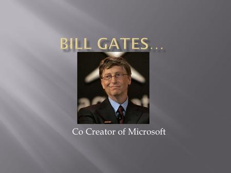 Co Creator of Microsoft.  Bill Gates is the 4 th most powerful man in the world.  Bill Gates has a fortune of $66 billion dollars.  He dropped out.