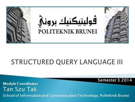 Module Coordinator Tan Szu Tak School of Information and Communication Technology, Politeknik Brunei Semester 3 2014.