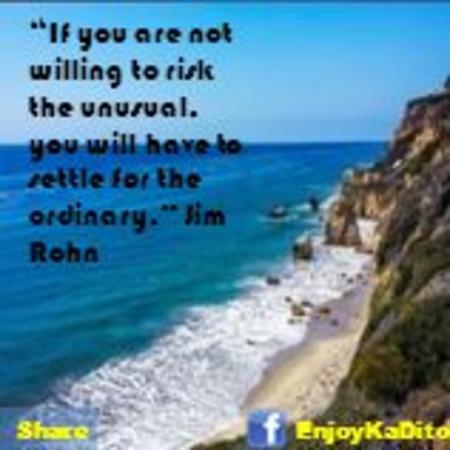 “If you are not willing to risk the unusual, you will have to settle for the ordinary.” Jim Rohn EnjoyKaDitoShare.