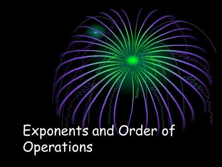 Exponents and Order of Operations. Exponents The exponent (little number) indicates how many times the base (big number) appears as a factor.