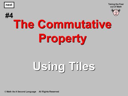 The Commutative Property Using Tiles © Math As A Second Language All Rights Reserved next #4 Taking the Fear out of Math.