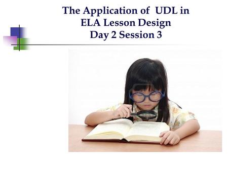 The Application of UDL in ELA Lesson Design Day 2 Session 3.