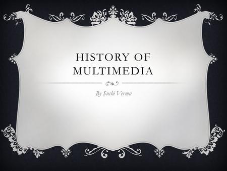 HISTORY OF MULTIMEDIA By Suchi Verma. DEFINITION OF MULTIMEDIA mul·ti·me·di·a [muhl-tee-mee-dee-uh, muhl-tahy-] Show IPA noun ( used with a singular verb.