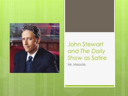 John Stewart and The Daily Show as Satire Mr. Moccia.