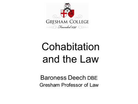 Cohabitation and the Law Baroness Deech DBE Gresham Professor of Law.