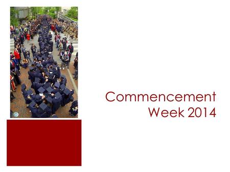 Commencement Week 2014. Important dates  Commencement: Sunday, May 25 th, 2014  Commencement shifts:  Limited: Saturday May 17 th – Thursday May 22.