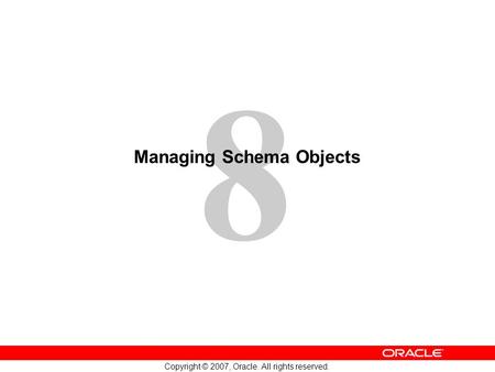 8 Copyright © 2007, Oracle. All rights reserved. Managing Schema Objects.