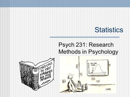 Statistics Psych 231: Research Methods in Psychology.