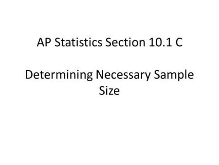 AP Statistics Section 10.1 C Determining Necessary Sample Size.