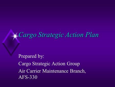 Cargo Strategic Action Plan Prepared by: Cargo Strategic Action Group Air Carrier Maintenance Branch, AFS-330.