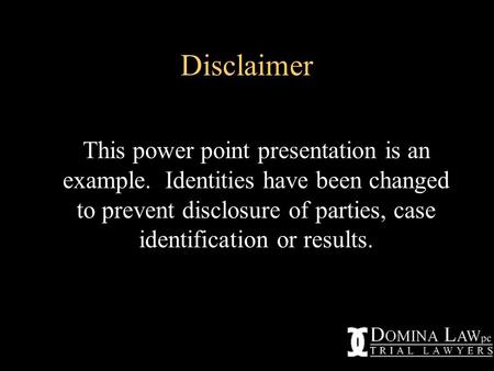 Disclaimer This power point presentation is an example. Identities have been changed to prevent disclosure of parties, case identification or results.