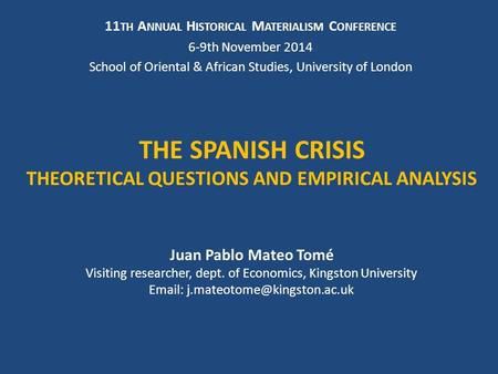 THE SPANISH CRISIS THEORETICAL QUESTIONS AND EMPIRICAL ANALYSIS 11 TH A NNUAL H ISTORICAL M ATERIALISM C ONFERENCE 6-9th November 2014 School of Oriental.