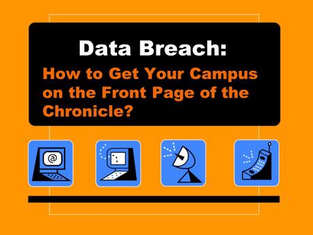 Data Breach: How to Get Your Campus on the Front Page of the Chronicle?