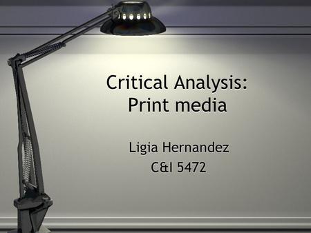 Critical Analysis: Print media Ligia Hernandez C&I 5472 Ligia Hernandez C&I 5472.