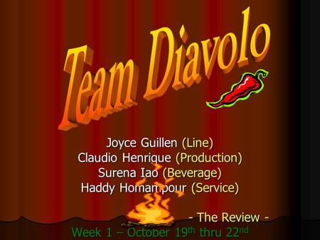 Joyce Guillen (Line) Claudio Henrique (Production) Surena Iao (Beverage) Haddy Homampour (Service) - The Review - Week 1 – October 19 th thru 22 nd.