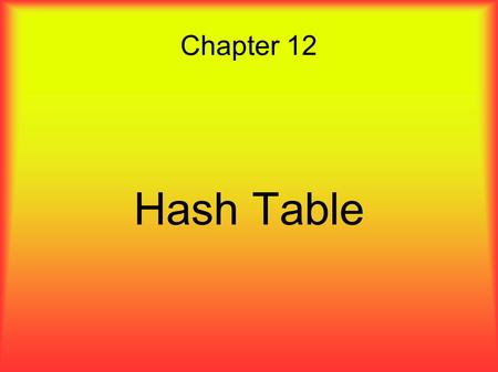 Chapter 12 Hash Table. ● So far, the best worst-case time for searching is O(log n). ● Hash tables  average search time of O(1).  worst case search.