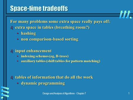 Design and Analysis of Algorithms - Chapter 71 Space-time tradeoffs For many problems some extra space really pays off: b extra space in tables (breathing.