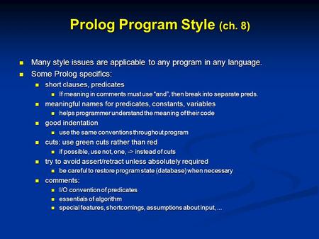 Prolog Program Style (ch. 8) Many style issues are applicable to any program in any language. Many style issues are applicable to any program in any language.