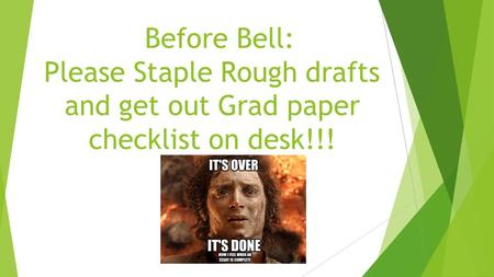 Before Bell: Please Staple Rough drafts and get out Grad paper checklist on desk!!!