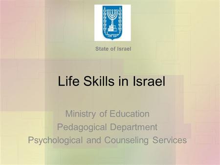 Life Skills in Israel Ministry of Education Pedagogical Department Psychological and Counseling Services State of Israel.