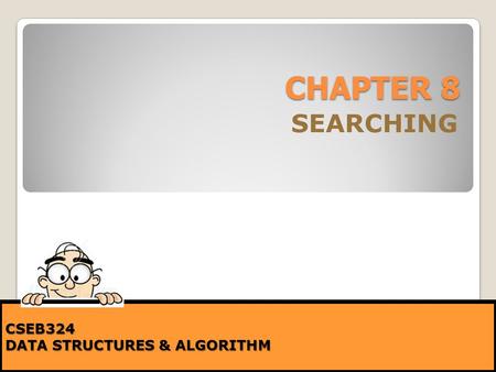 CHAPTER 8 SEARCHING CSEB324 DATA STRUCTURES & ALGORITHM.