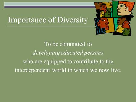 Importance of Diversity To be committed to developing educated persons who are equipped to contribute to the interdependent world in which we now live.