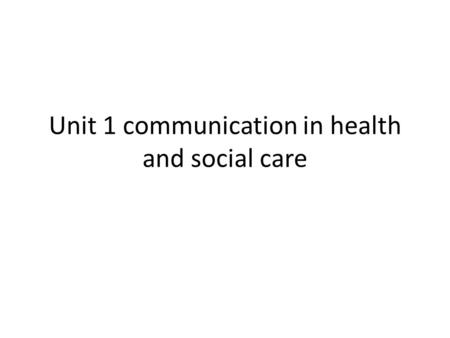 Unit 1 communication in health and social care