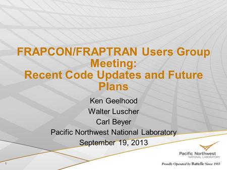 FRAPCON/FRAPTRAN Users Group Meeting: Recent Code Updates and Future Plans Ken Geelhood Walter Luscher Carl Beyer Pacific Northwest National Laboratory.