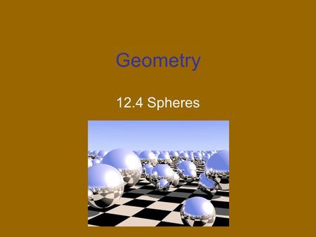 Geometry 12.4 Spheres. Please add sphere to your vocab list.