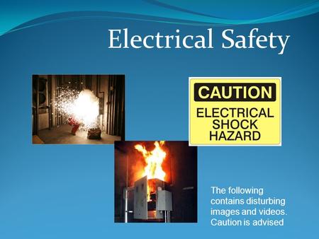 Electrical Safety The following contains disturbing images and videos. Caution is advised.